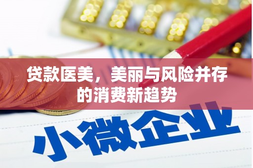 余庆贷款医美，美丽与风险并存的消费新趋势
